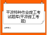 平凉特种作业焊工考试题库(平凉焊工考题)