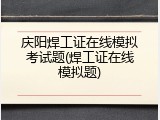 庆阳焊工证在线模拟考试题(焊工证在线模拟题)