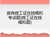 宜宾焊工证在线模拟考试题(焊工证在线模拟题)