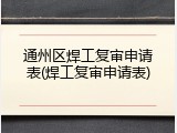 通州区焊工复审申请表(焊工复审申请表)