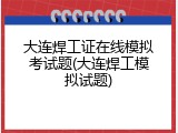 大连焊工证在线模拟考试题(大连焊工模拟试题)