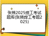 张掖2025焊工考试题库(张掖焊工考题2025)