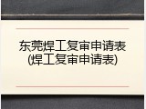 东莞焊工复审申请表(焊工复审申请表)