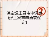 保定焊工复审申请表(焊工复审申请表保定)