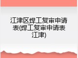 江津区焊工复审申请表(焊工复审申请表江津)