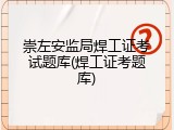 崇左安监局焊工证考试题库(焊工证考题库)