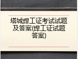 塔城焊工证考试试题及答案(焊工证试题答案)