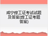 咸宁焊工证考试试题及答案(焊工证考题答案)