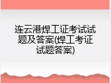 连云港焊工证考试试题及答案(焊工考证试题答案)