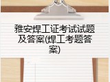 雅安焊工证考试试题及答案(焊工考题答案)