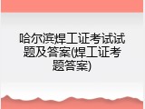 哈尔滨焊工证考试试题及答案(焊工证考题答案)