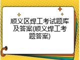 顺义区焊工考试题库及答案(顺义焊工考题答案)