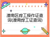 潼南区焊工操作证查询(潼南焊工证查询)