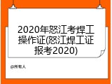 2020年怒江考焊工操作证(怒江焊工证报考2020)