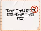 邢台焊工考试题库及答案(邢台焊工考题答案)