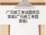 广元焊工考试题库及答案(广元焊工考题答案)