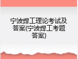宁波焊工理论考试及答案(宁波焊工考题答案)