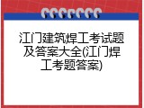 江门建筑焊工考试题及答案大全(江门焊工考题答案)