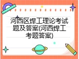 河西区焊工理论考试题及答案(河西焊工考题答案)