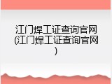 江门焊工证查询官网(江门焊工证查询官网)