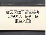 密云区焊工证实操考试报名入口(焊工证报名入口)