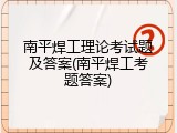 南平焊工理论考试题及答案(南平焊工考题答案)