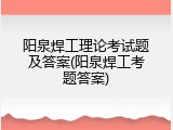 阳泉焊工理论考试题及答案(阳泉焊工考题答案)