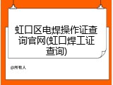 虹口区电焊操作证查询官网(虹口焊工证查询)