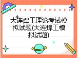 大连焊工理论考试模拟试题(大连焊工模拟试题)