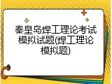 秦皇岛焊工理论考试模拟试题(焊工理论模拟题)