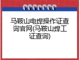 马鞍山电焊操作证查询官网(马鞍山焊工证查询)