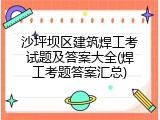 沙坪坝区建筑焊工考试题及答案大全(焊工考题答案汇总)
