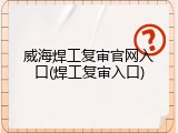 威海焊工复审官网入口(焊工复审入口)
