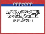 定西压力容器焊工理论考试技巧(焊工理论速成技巧)