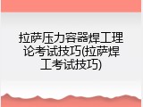 拉萨压力容器焊工理论考试技巧(拉萨焊工考试技巧)