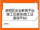 崇明区安全教育平台焊工证查询(焊工证查询平台)
