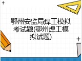 鄂州安监局焊工模拟考试题(鄂州焊工模拟试题)