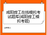 咸阳焊工在线模拟考试题库(咸阳焊工模拟考题)