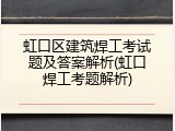 虹口区建筑焊工考试题及答案解析(虹口焊工考题解析)
