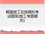 鹤壁焊工在线模拟考试题库(焊工考题模拟)