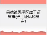 景德镇凤翔区焊工证复审(焊工证凤翔复审)