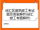 徐汇区建筑焊工考试题及答案解析(徐汇焊工考题解析)