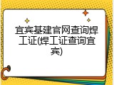 宜宾基建官网查询焊工证(焊工证查询宜宾)