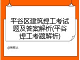 平谷区建筑焊工考试题及答案解析(平谷焊工考题解析)