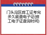 门头沟区焊工证考完多久能查电子证(焊工电子证查询时间)