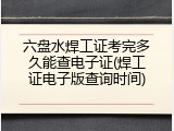 六盘水焊工证考完多久能查电子证(焊工证电子版查询时间)
