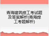 青海建筑焊工考试题及答案解析(青海焊工考题解析)