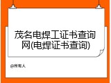 茂名电焊工证书查询网(电焊证书查询)