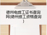 德州电焊工证书查询网(德州焊工资格查询)