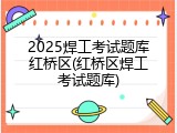 2025焊工考试题库红桥区(红桥区焊工考试题库)